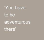 you-have-to-be-adventurous-there